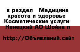  в раздел : Медицина, красота и здоровье » Косметические услуги . Ненецкий АО,Шойна п.